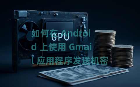 如何在 Android 上使用 Gmail 应用程序发送机密邮件 如何在 Android 上使用 Gmail 应用程序发送机密邮件